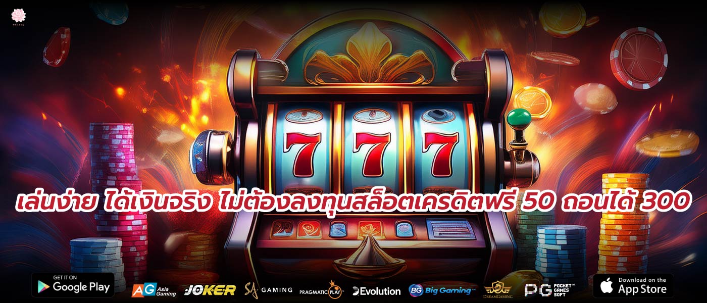 เล่นง่าย ได้เงินจริง ไม่ต้องลงทุนสล็อตเครดิตฟรี 50 ถอนได้ 300